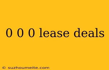 0 0 0 Lease Deals