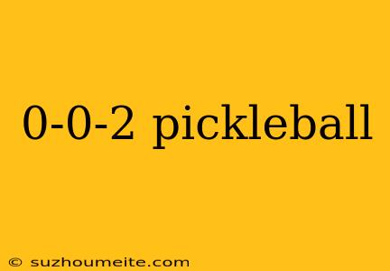 0-0-2 Pickleball