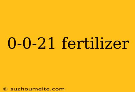 0-0-21 Fertilizer