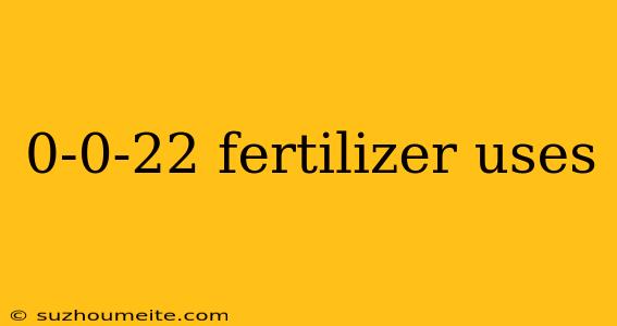 0-0-22 Fertilizer Uses