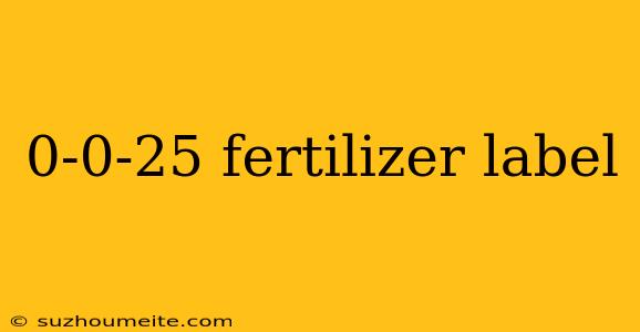 0-0-25 Fertilizer Label