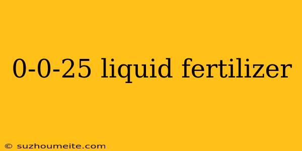 0-0-25 Liquid Fertilizer