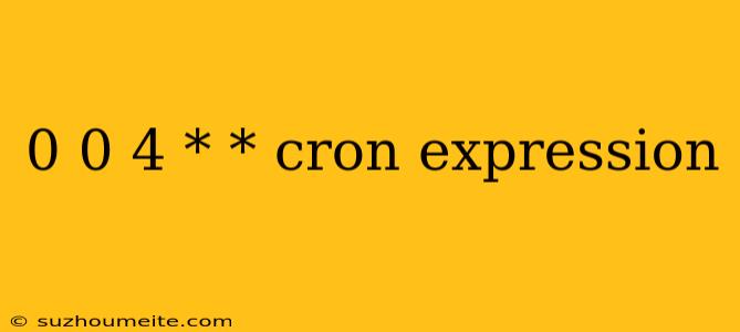 0 0 4 * * Cron Expression