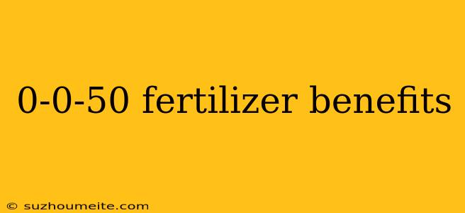 0-0-50 Fertilizer Benefits