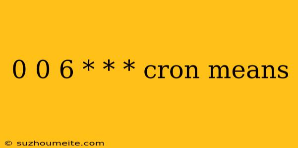 0 0 6 * * * Cron Means