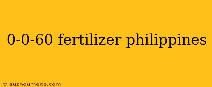 0-0-60 Fertilizer Philippines