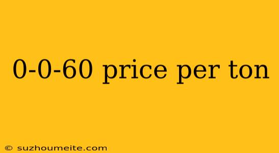 0-0-60 Price Per Ton