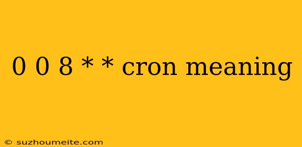 0 0 8 * * Cron Meaning