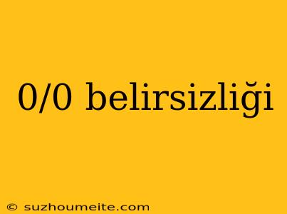 0/0 Belirsizliği