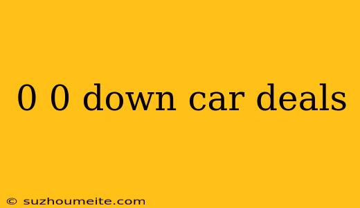 0 0 Down Car Deals