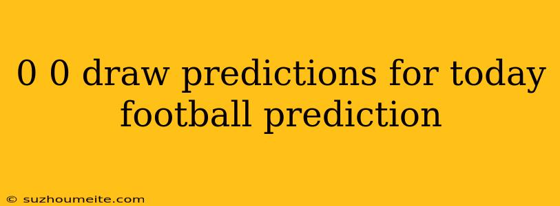 0 0 Draw Predictions For Today Football Prediction