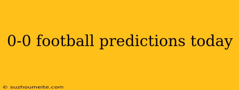 0-0 Football Predictions Today