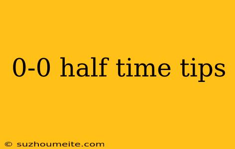 0-0 Half Time Tips