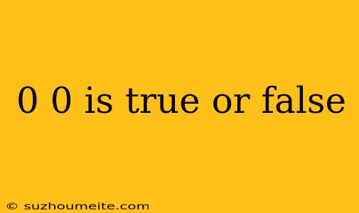 0 0 Is True Or False