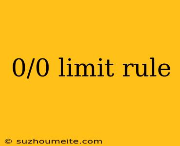 0/0 Limit Rule