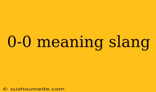 0-0 Meaning Slang