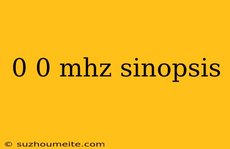 0 0 Mhz Sinopsis