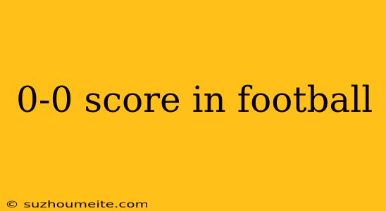 0-0 Score In Football