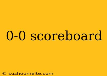 0-0 Scoreboard