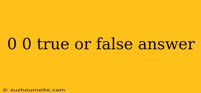 0 0 True Or False Answer