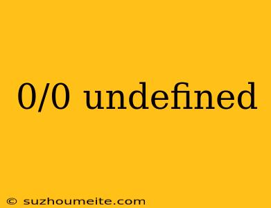 0/0 Undefined