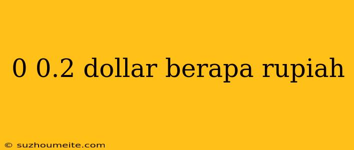 0 0.2 Dollar Berapa Rupiah