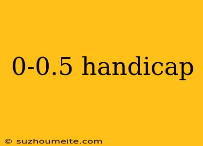 0-0.5 Handicap