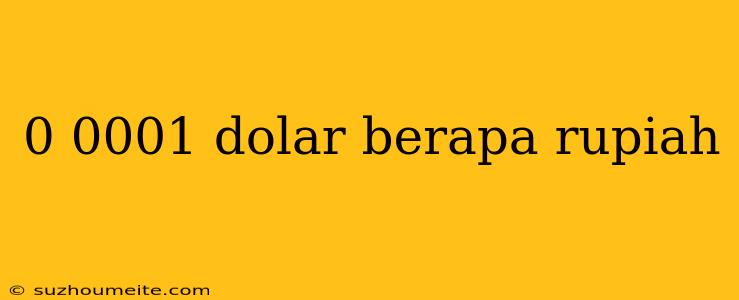 0 0001 Dolar Berapa Rupiah