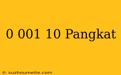 0 001 = 10 Pangkat