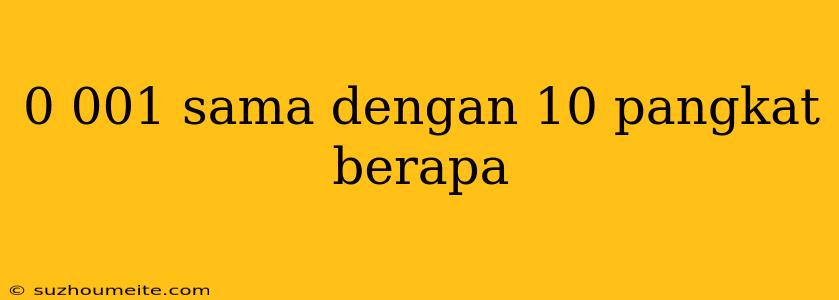 0 001 Sama Dengan 10 Pangkat Berapa