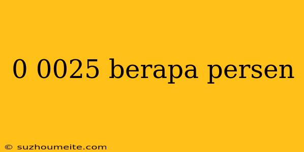 0 0025 Berapa Persen