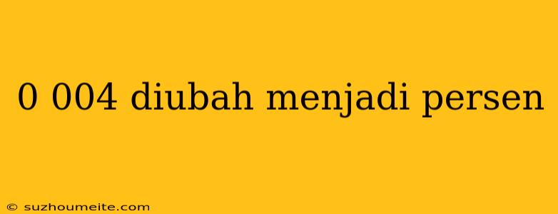 0 004 Diubah Menjadi Persen