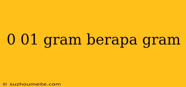 0 01 Gram Berapa Gram