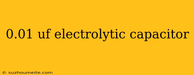 0.01 Uf Electrolytic Capacitor