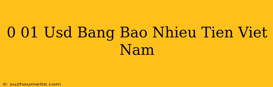 0 01 Usd Bằng Bao Nhiêu Tiền Việt Nam