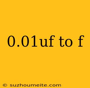 0.01uf To F