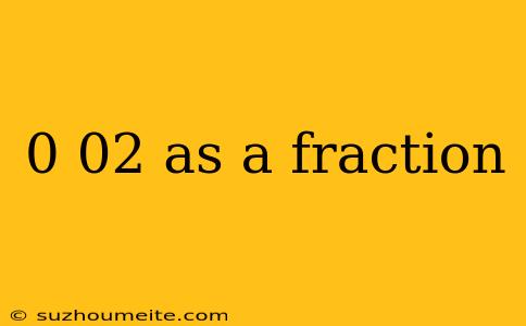 0 02 As A Fraction