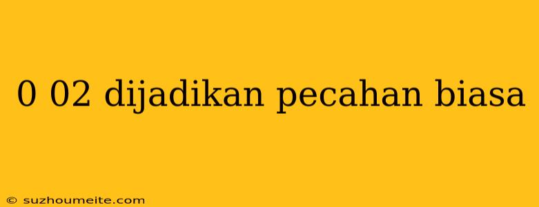 0 02 Dijadikan Pecahan Biasa