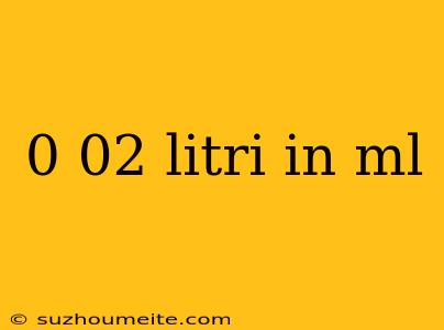 0 02 Litri In Ml