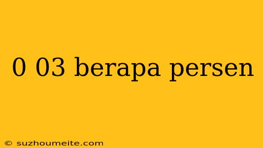 0 03 Berapa Persen