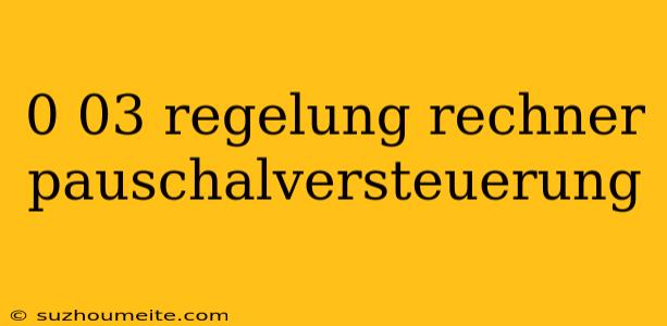 0 03 Regelung Rechner Pauschalversteuerung