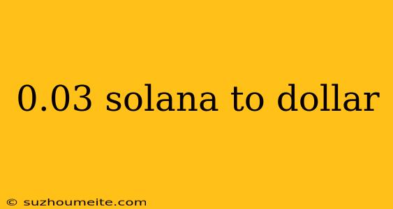 0.03 Solana To Dollar