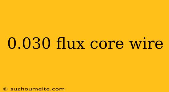 0.030 Flux Core Wire