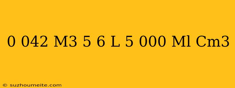 0 042 M3 + 5 6 L - 5.000 Ml = ... Cm3