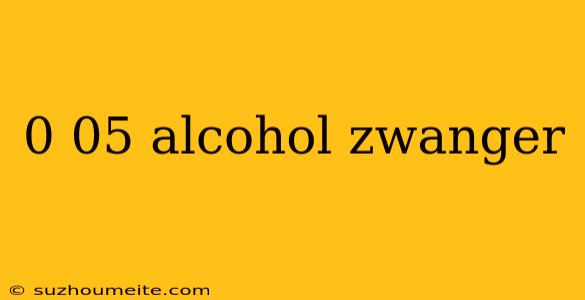 0 05 Alcohol Zwanger