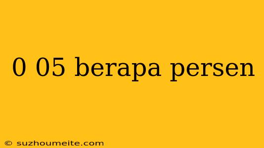 0 05 Berapa Persen