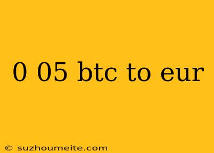 0 05 Btc To Eur