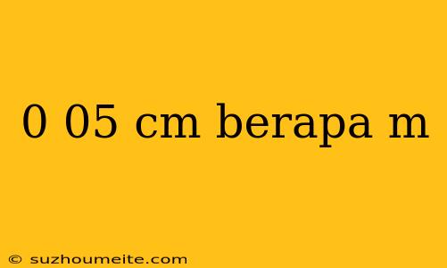 0 05 Cm Berapa M