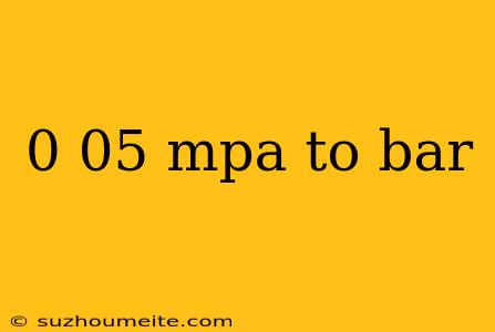 0 05 Mpa To Bar