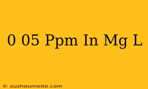 0 05 Ppm In Mg/l